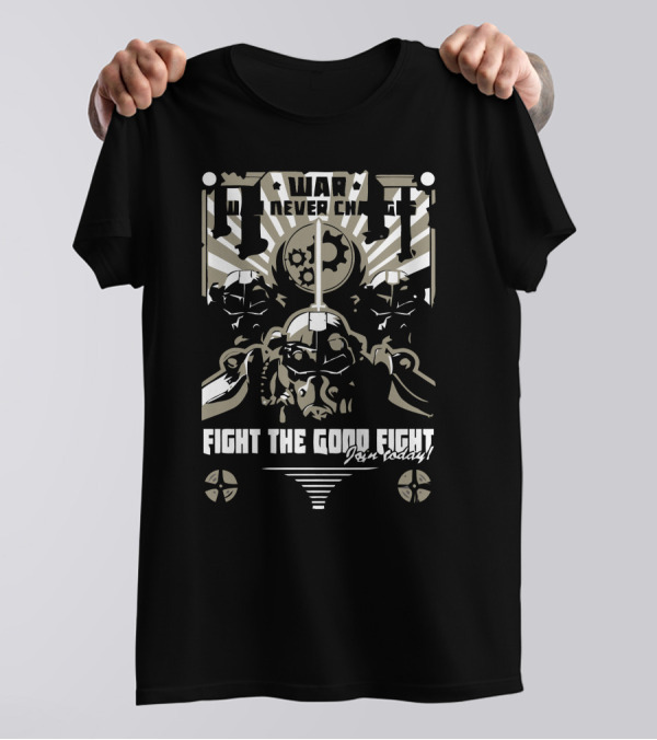 War Never Changes Fight The Good Fight For Today T-Shirt