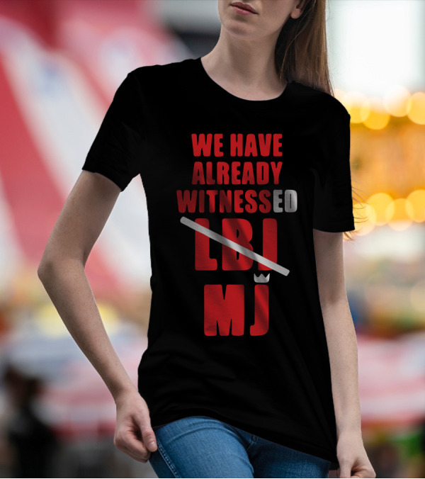 We Have Already Witnessed LBJ MJ T-Shirt