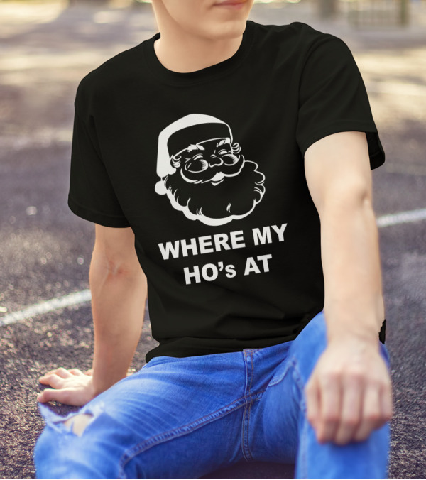 WHERE MY HO'S AT SANTA FACE T-Shirt
