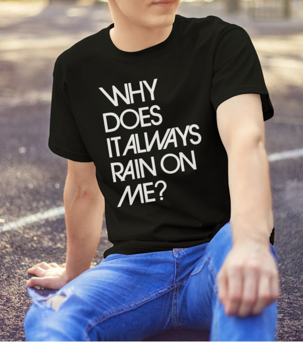 Why Does It Always Rain On Me? Travis Band Lyric T-Shirt