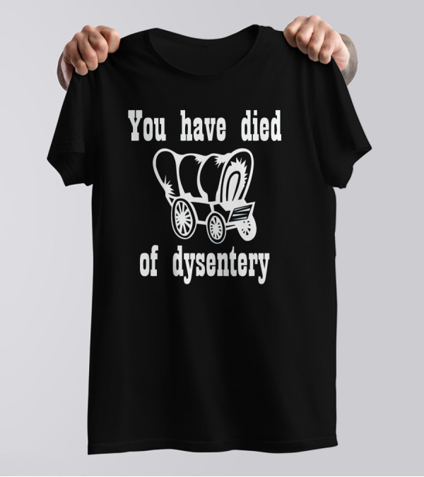 You Have Died Of Dysentery Oregon Trail Wagon Retro Nostalgia T-Shirt