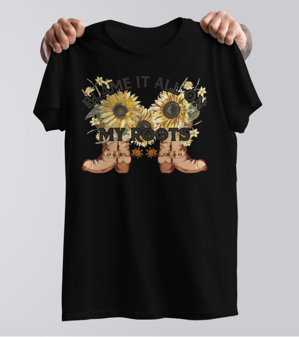 Blame It All On My Roots Sunflowers And Boots T-Shirt