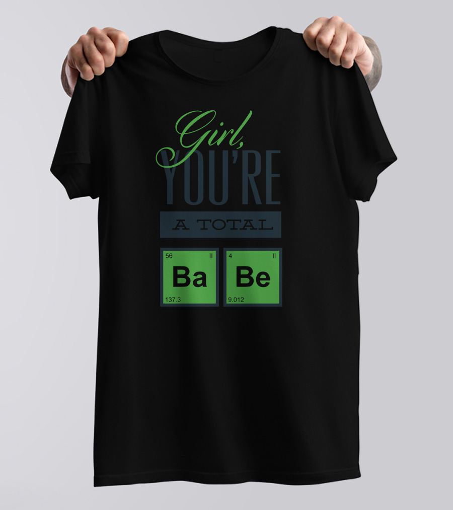 Girl You're A Total BaBe T-Shirt