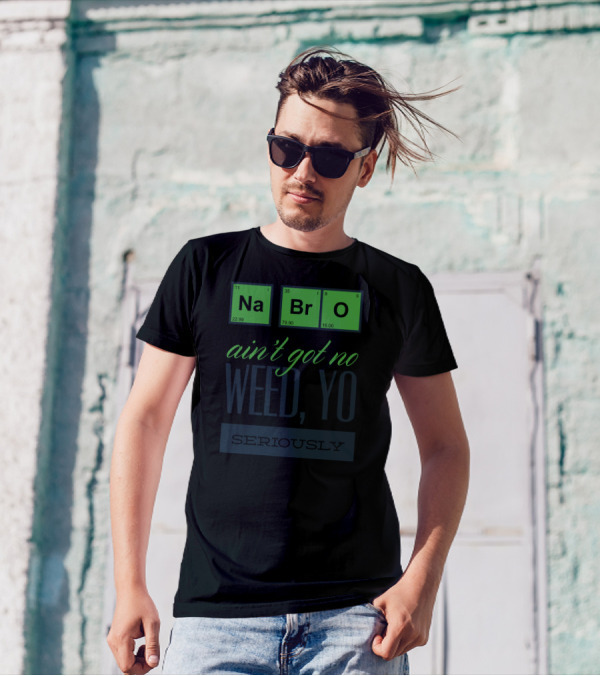 Na Br O Ain't Got No Weed Yo Seriously T-Shirt