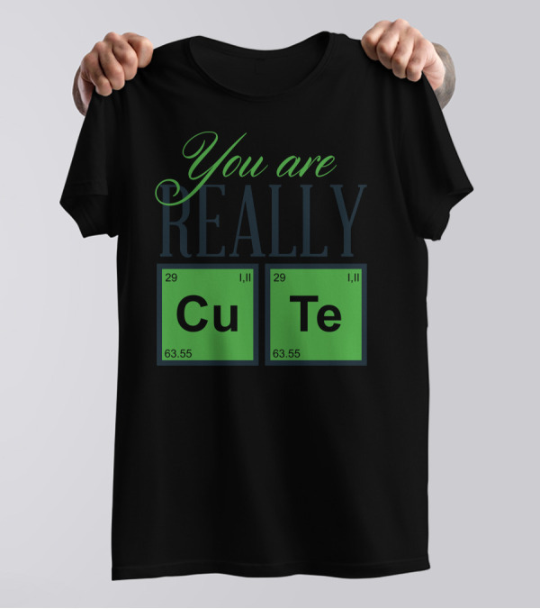 You Are Really Cu Te Chemistry T-Shirt