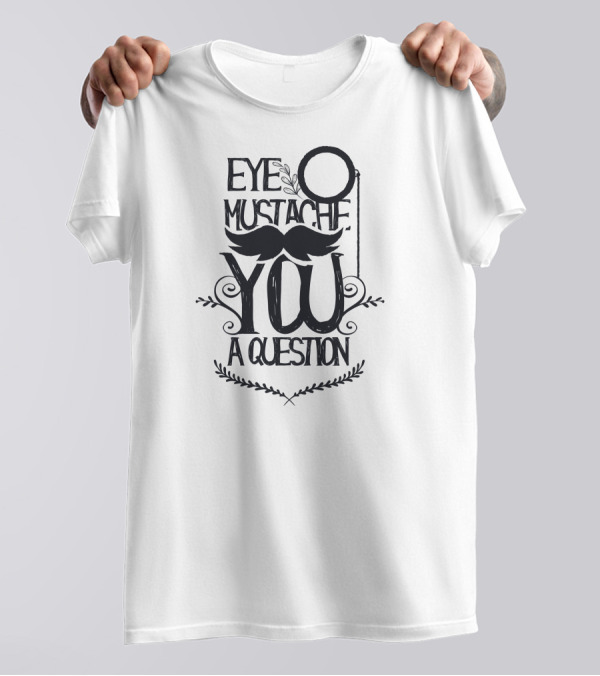 Eye Mustache You A Question T-Shirt