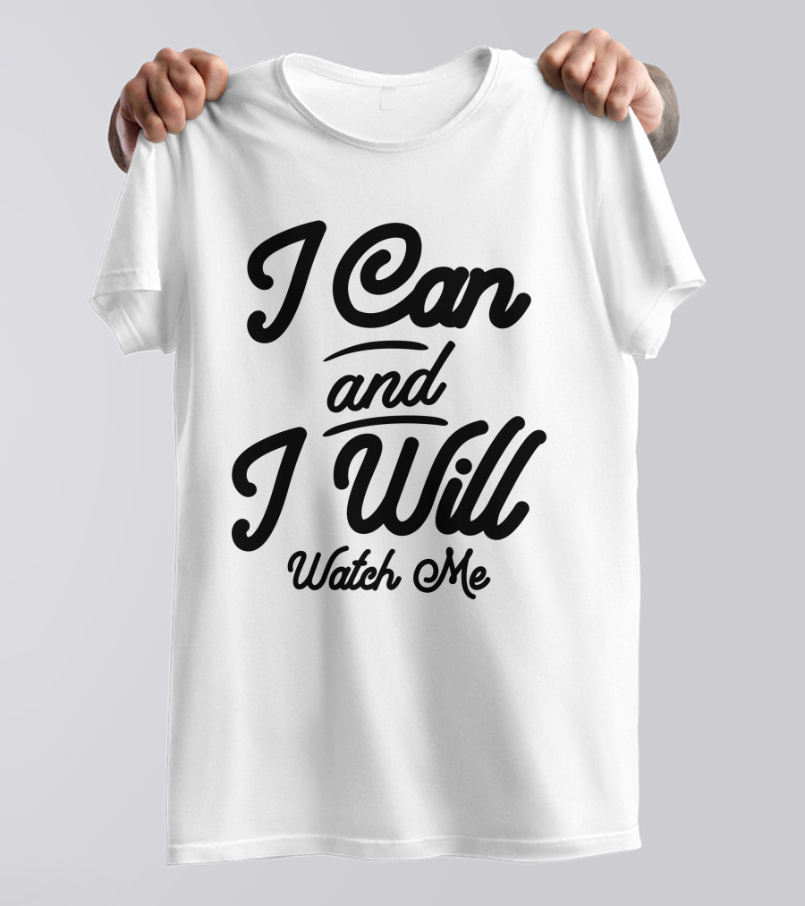 I Can And I Will Watch Me Motivational T-Shirt