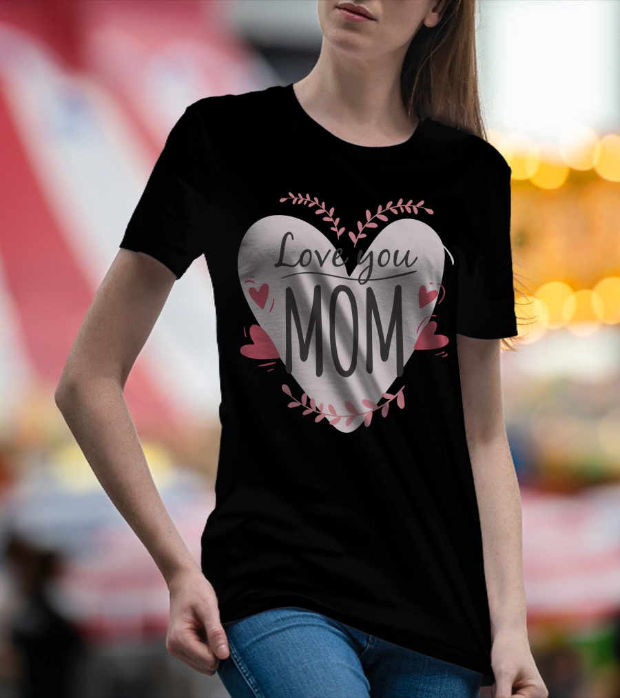 Love You Mom Heart T-Shirt