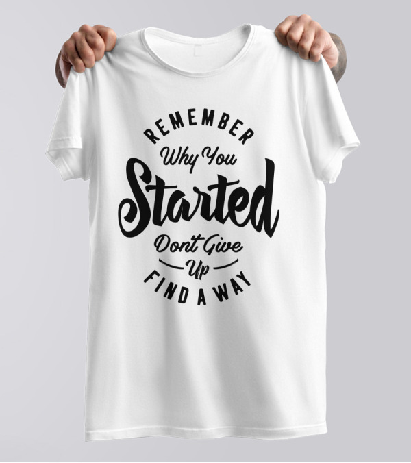 Remember Why You Started Don't Give Up Find A Way T-Shirt