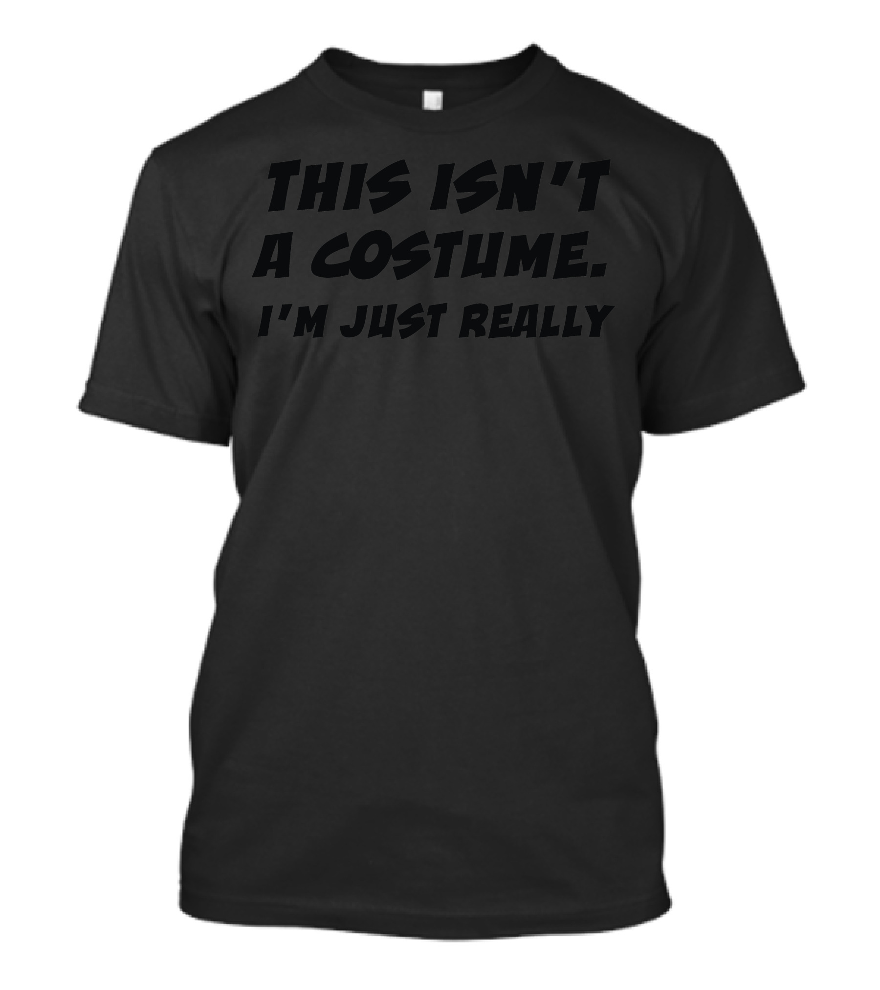 This Isn't A Costume I'm Just Really Tee Top Joke Rude T-Shirt