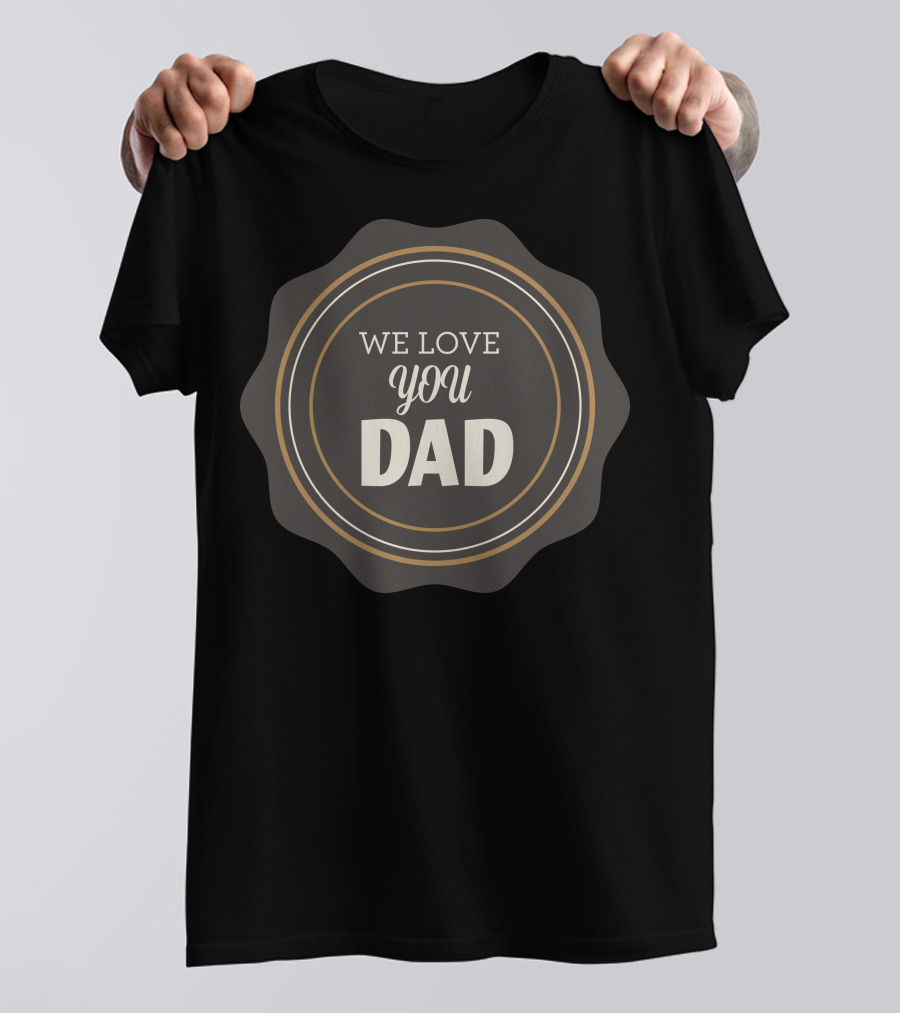 We Love You Dad Badge Style Typography T-Shirt