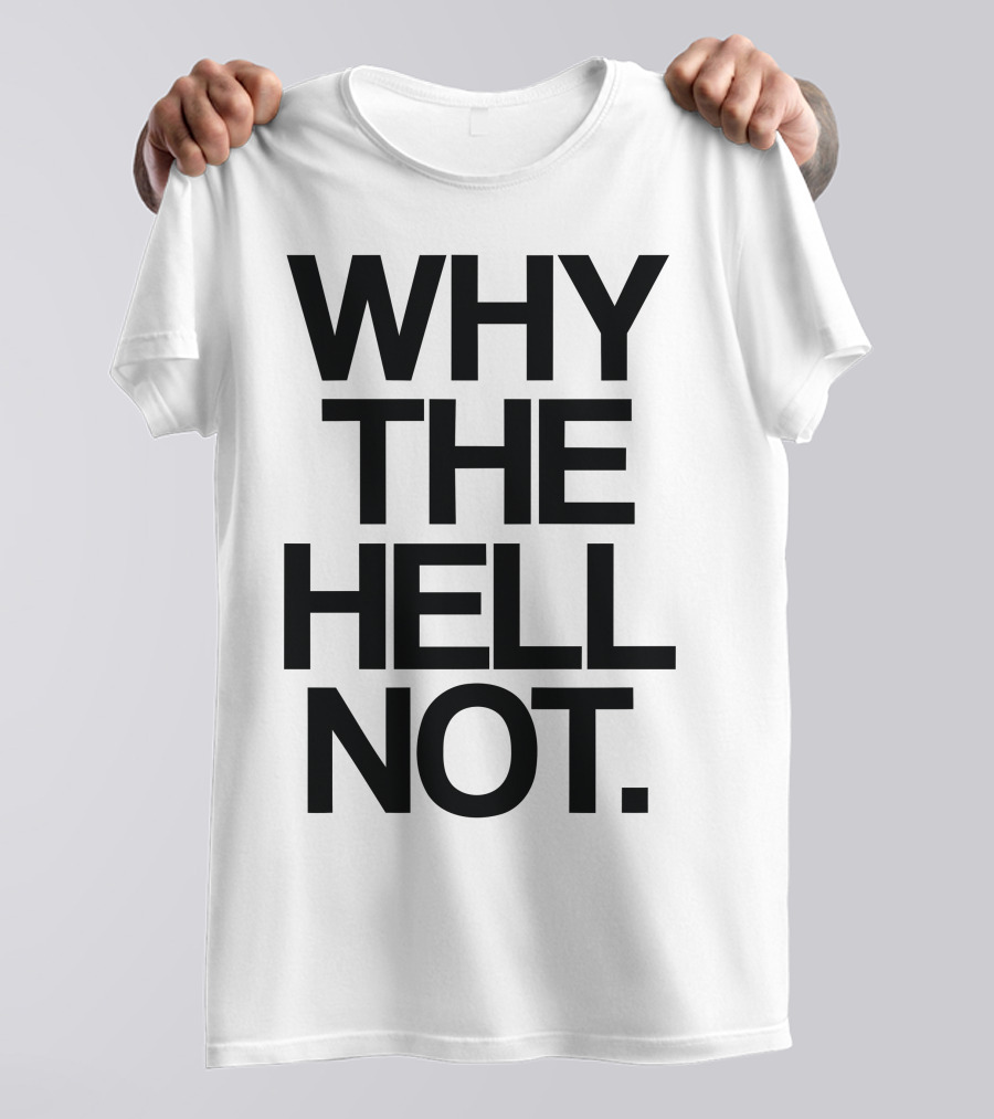 WHY THE HELL NOT Statement Apparel Bold Typography T-Shirt