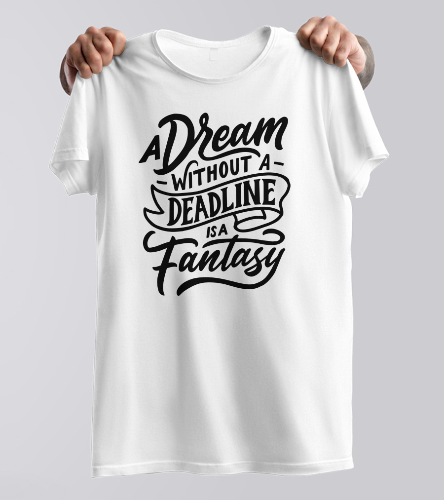 A Dream Without A Deadline Is A Fantasy Hand Drawn Lettering Motivation T-Shirt