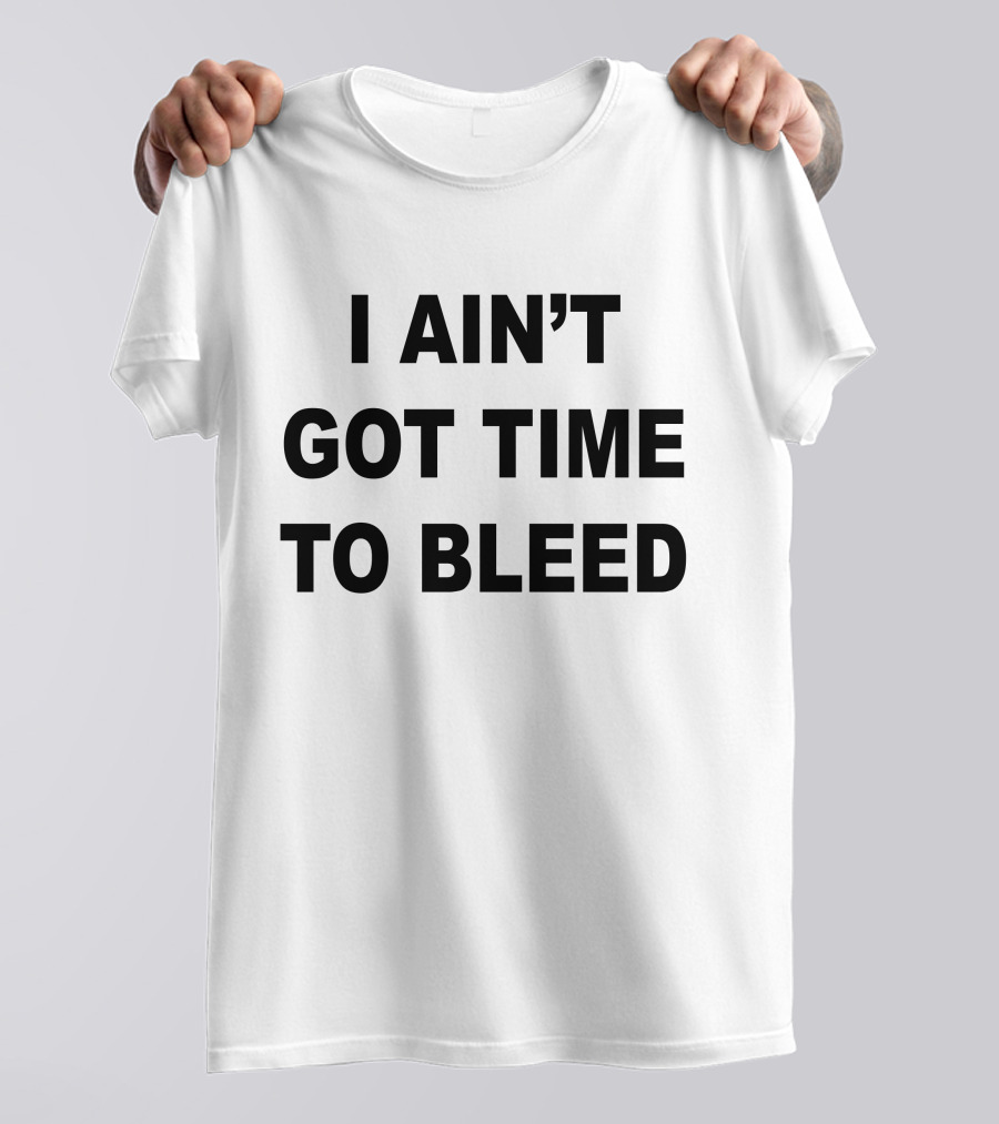 I Ain't Got Time To Bleed Classic T-Shirt