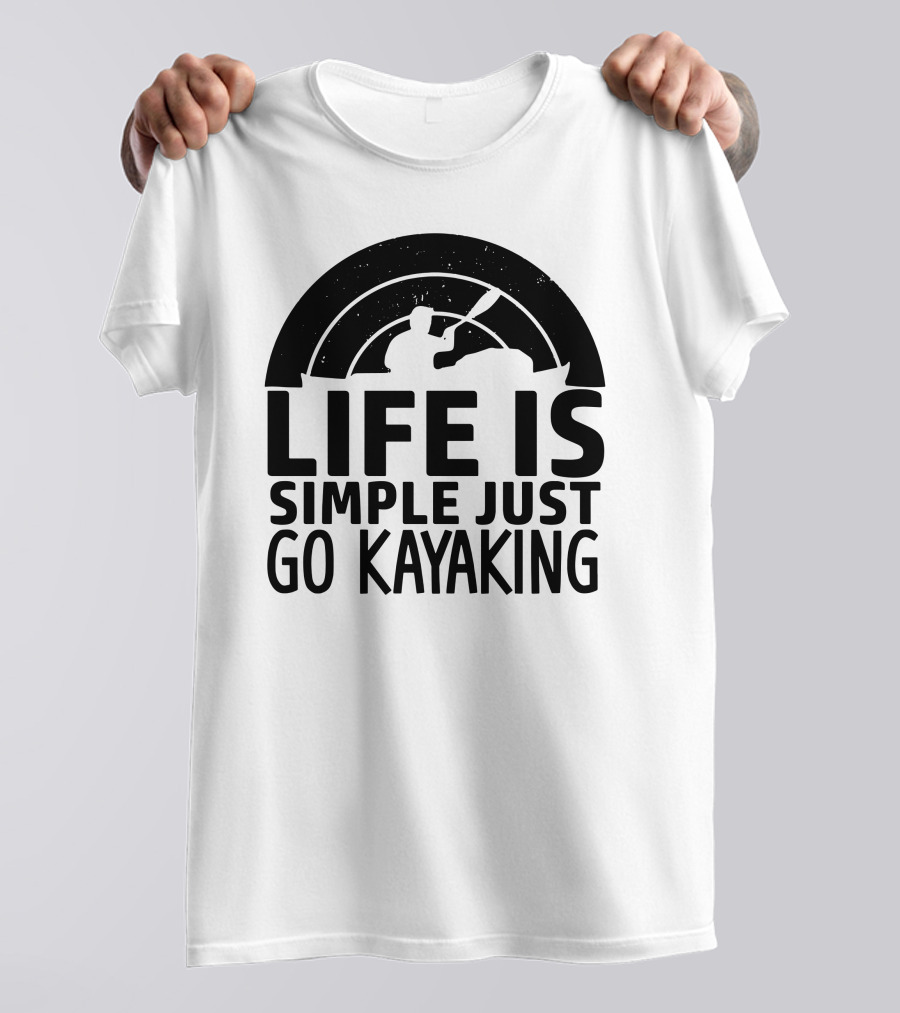 Life Is Simple Just Go Kayaking Paddle Adventure T-Shirt