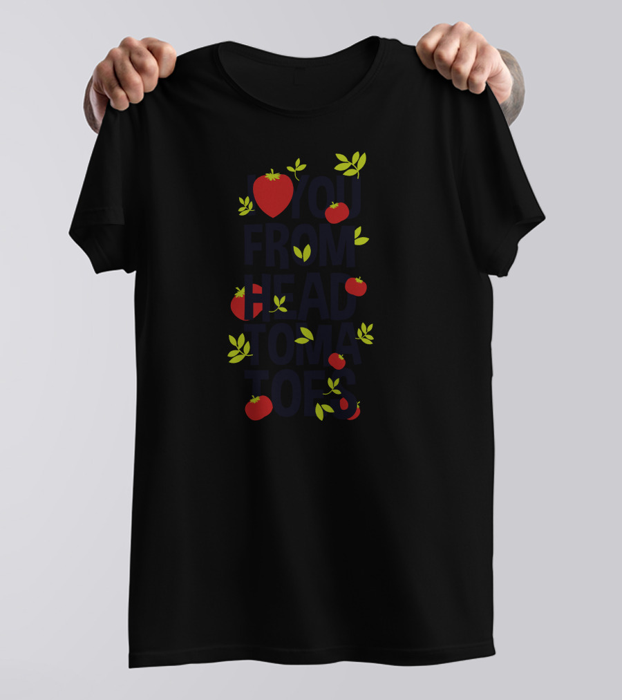 Love You From Head Tomatoes T-Shirt