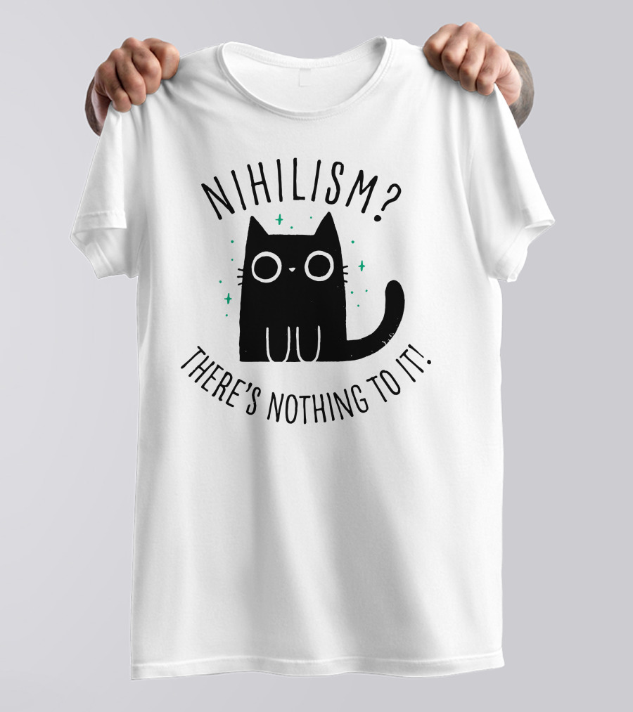 Nihilism Cat There's Nothing To It T-Shirt