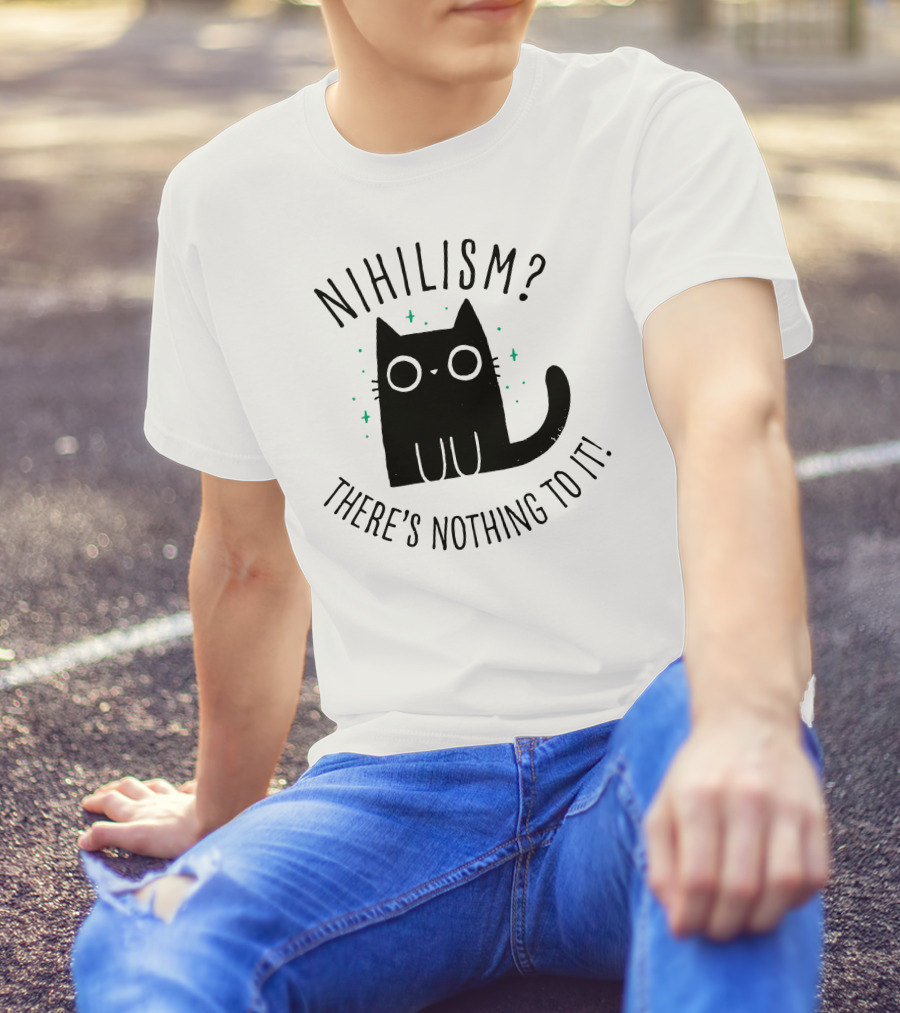 Nihilism Cat There's Nothing To It T-Shirt