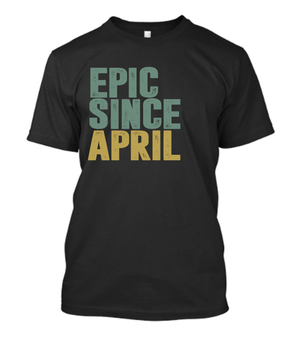 EPIC SINCE APRIL T-Shirt