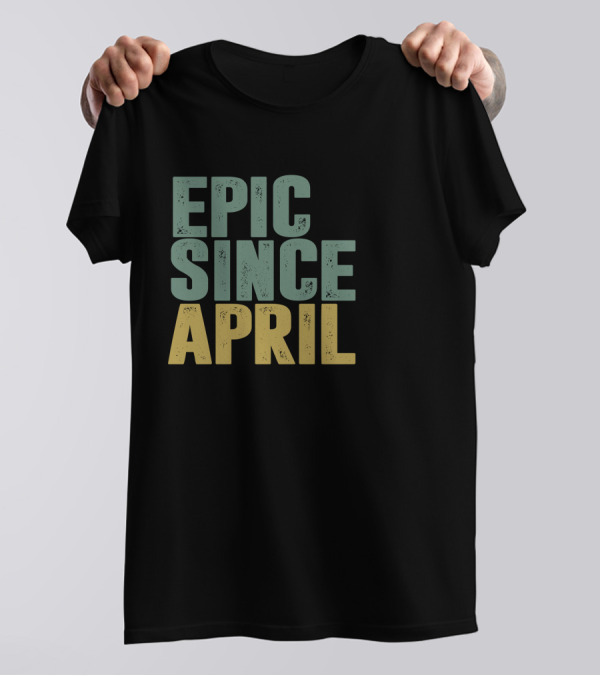 EPIC SINCE APRIL T-Shirt