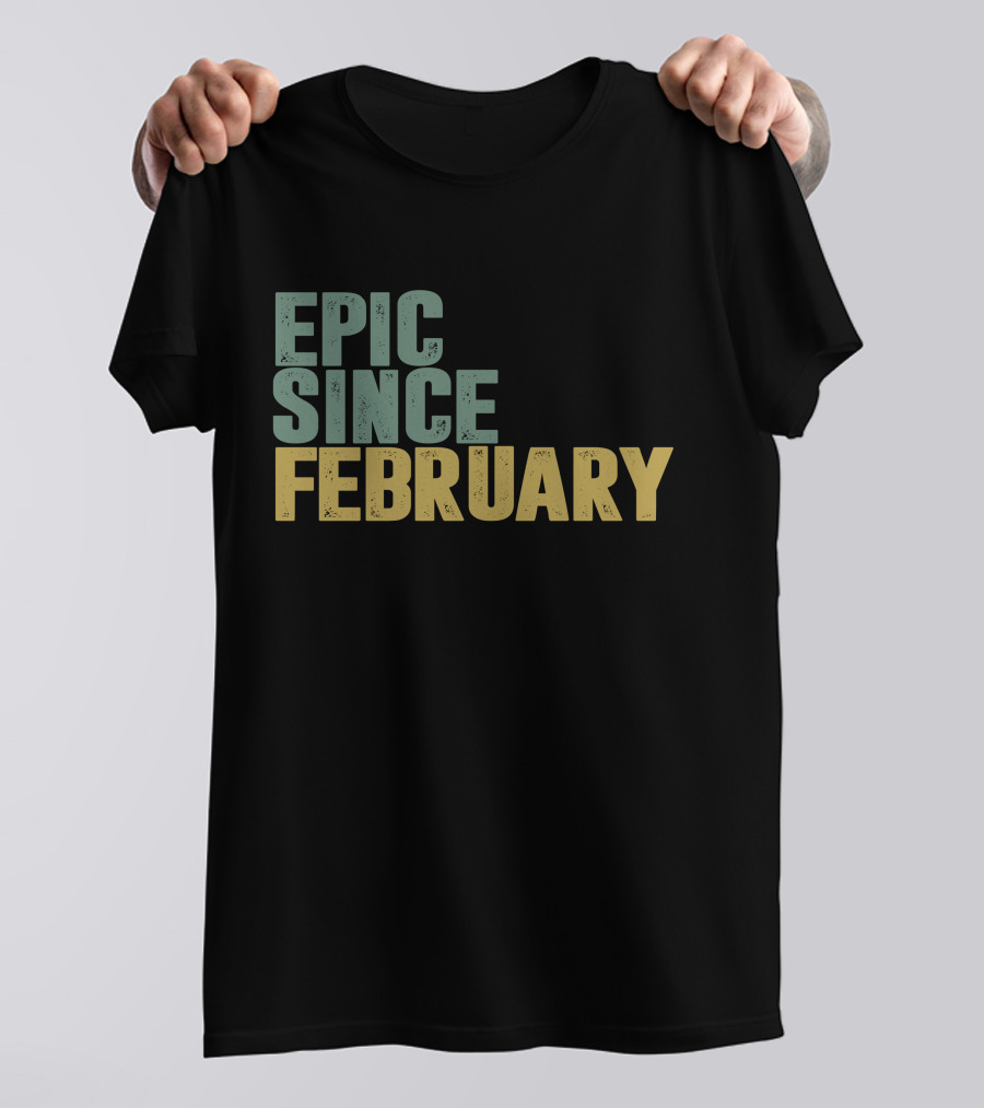 EPIC SINCE FEBRUARY T-Shirt