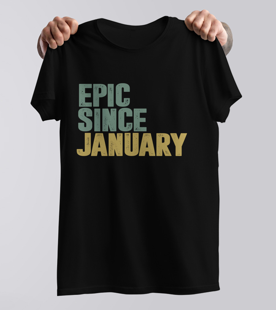 EPIC SINCE JANUARY T-Shirt