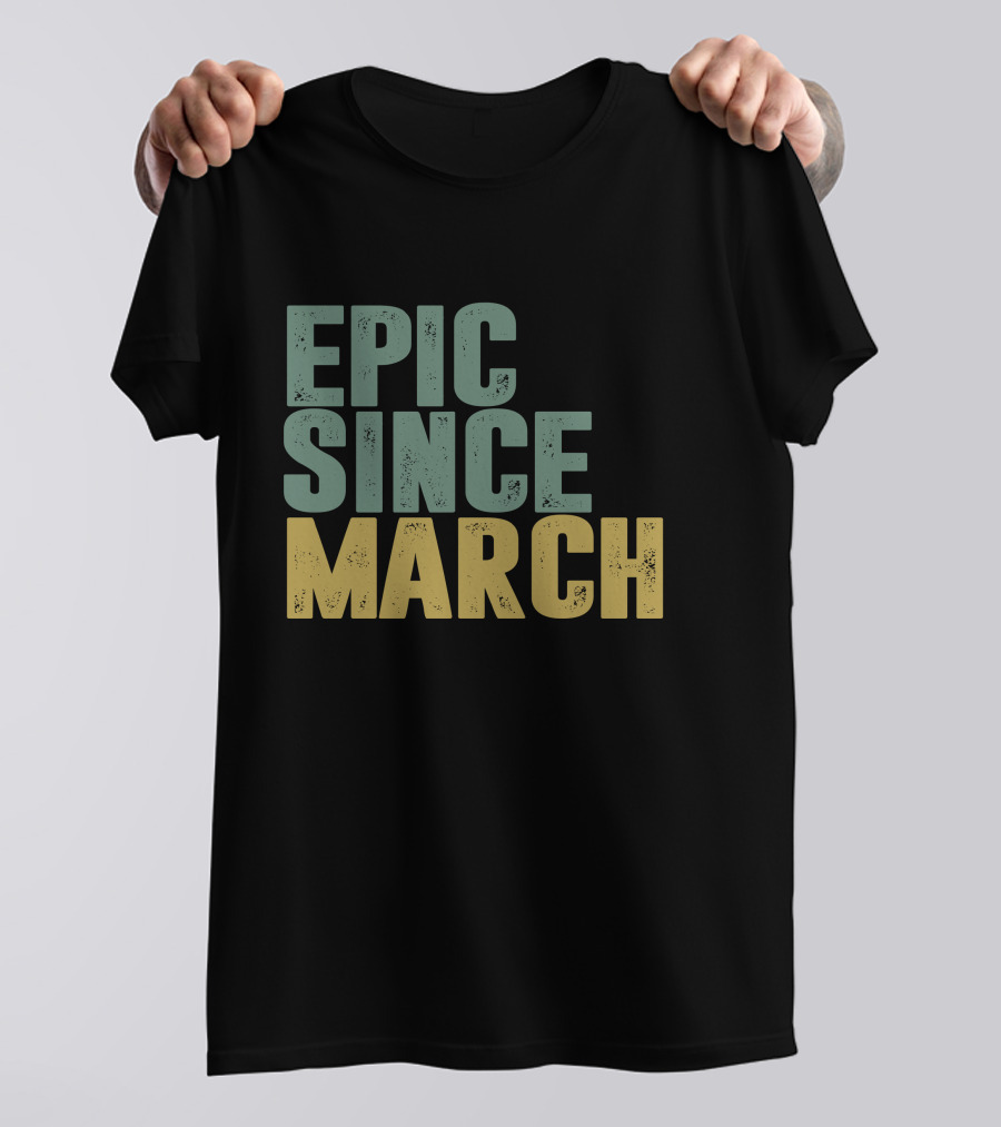 EPIC SINCE MARCH T-Shirt