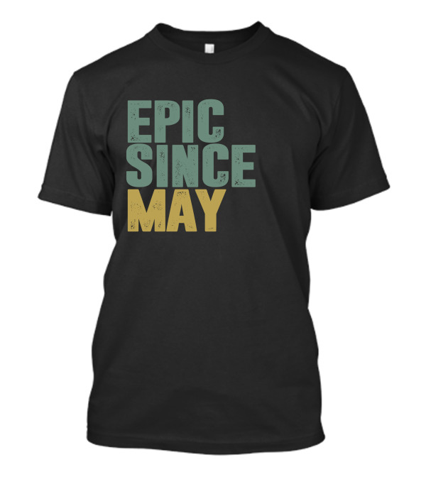 EPIC SINCE MAY T-Shirt