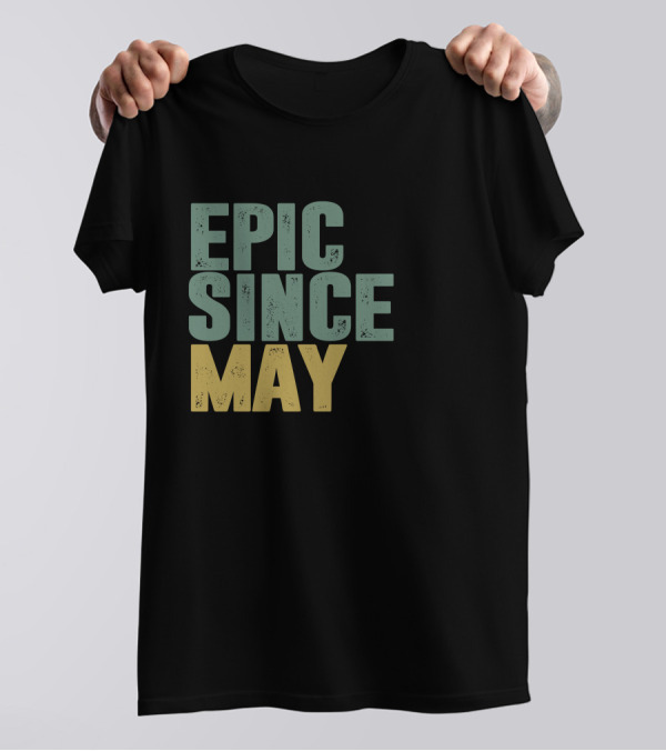 EPIC SINCE MAY T-Shirt