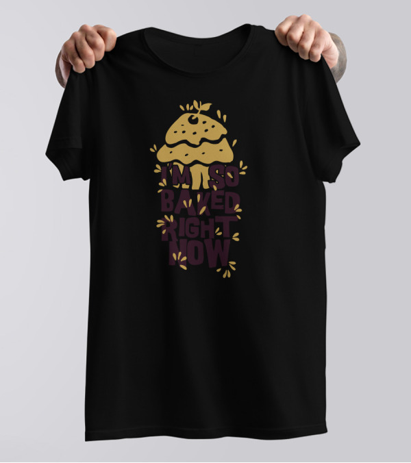 I'm So Baked Right Now Mushroom T-Shirt