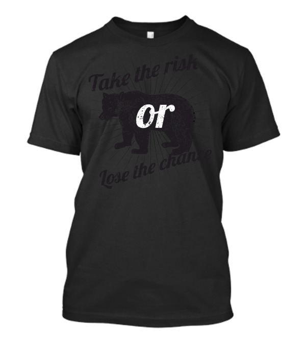 Take The Risk Or Lose The Chance Bear T-Shirt