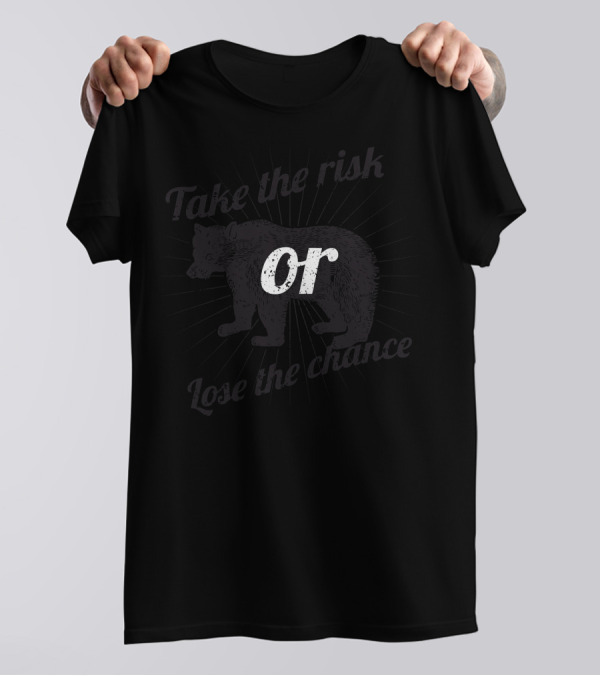 Take The Risk Or Lose The Chance Bear T-Shirt
