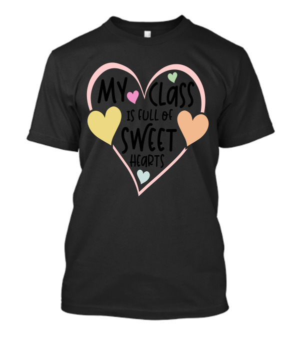 My Class Is Full Of Sweet Hearts Valentine's Day Teacher And Students T-Shirt