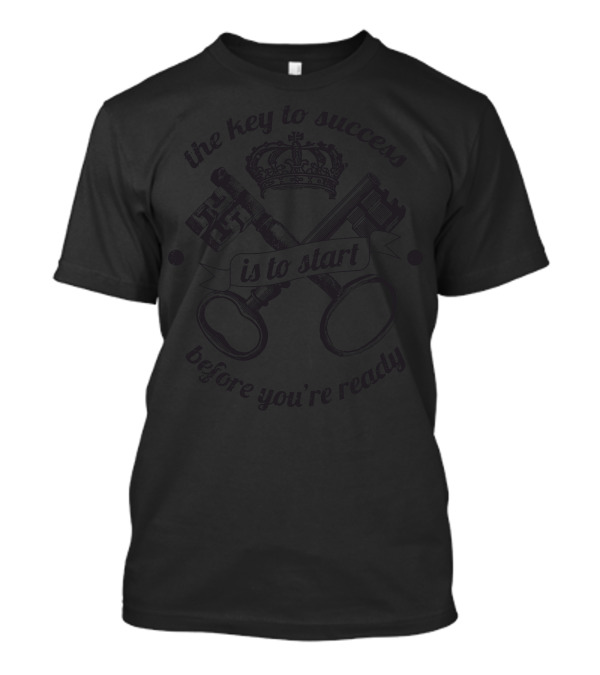 The Key To Success Is To Start Before You're Ready Crown And Crossed Keys T-Shirt