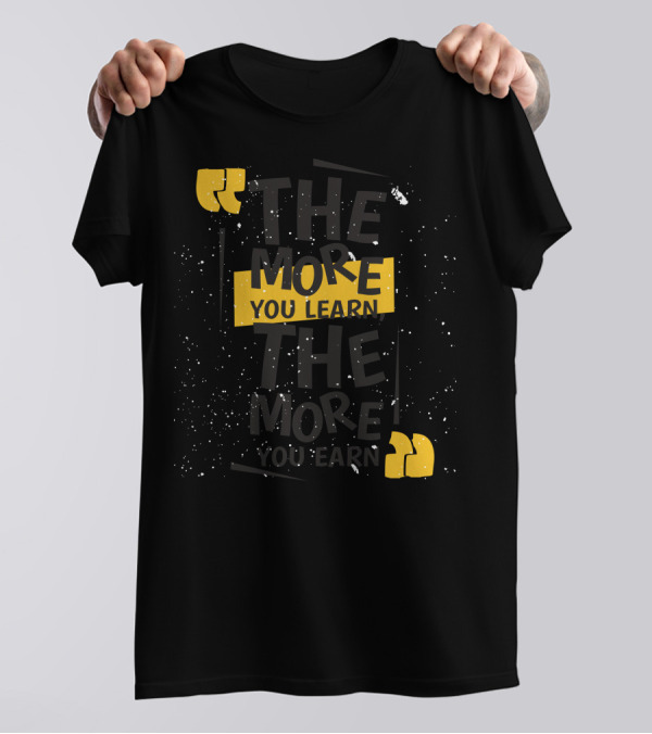 The More You Learn You Earn Quotation Marks Yellow Text Splatter T-Shirt