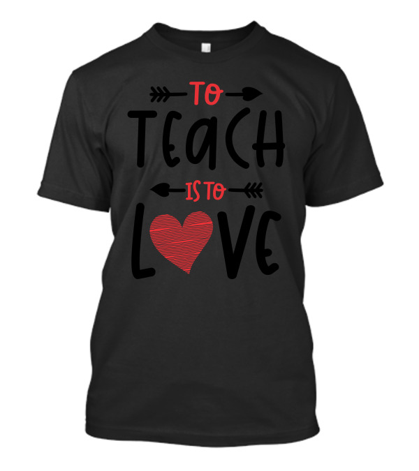 To Teach Is To Love Heart Arrow Valentines Day T-Shirt