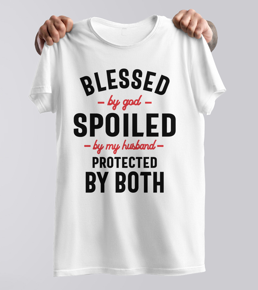 Blessed By God Spoiled By My Husband Protected By Both Inspirational Family T-Shirt