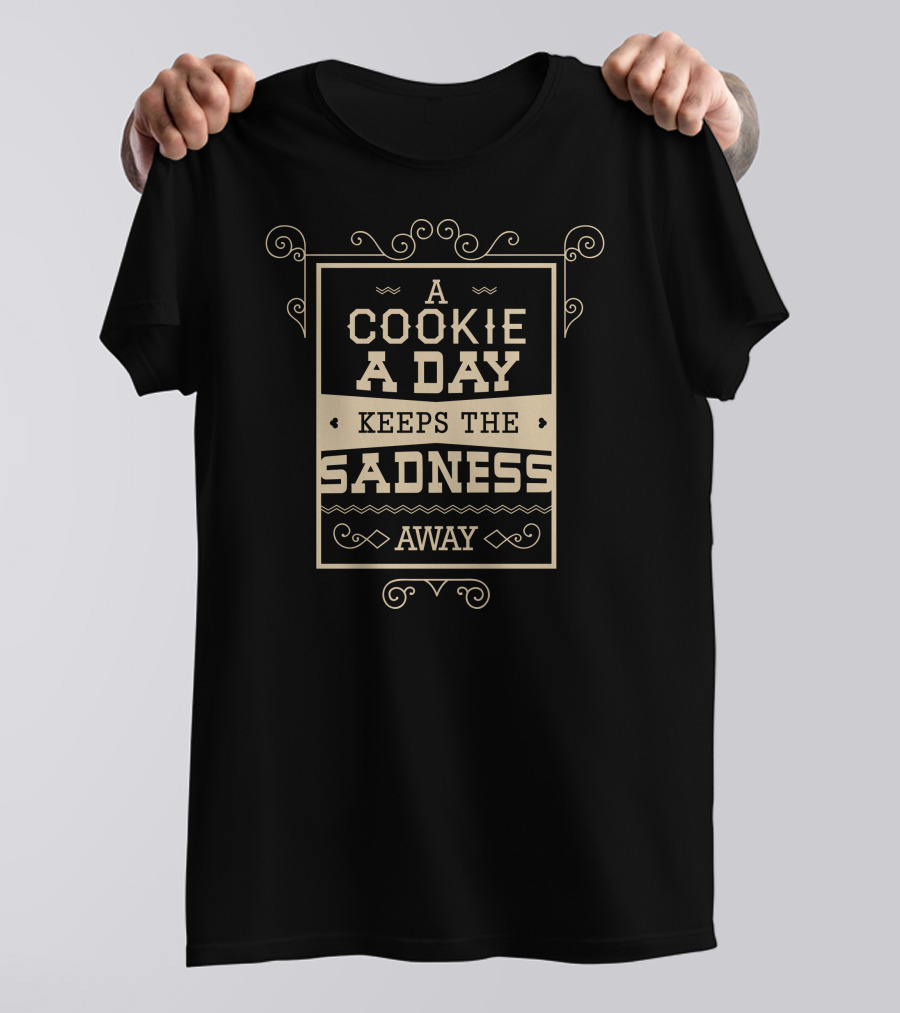 A Cookie A Day Keeps The Sadness Away T-Shirt