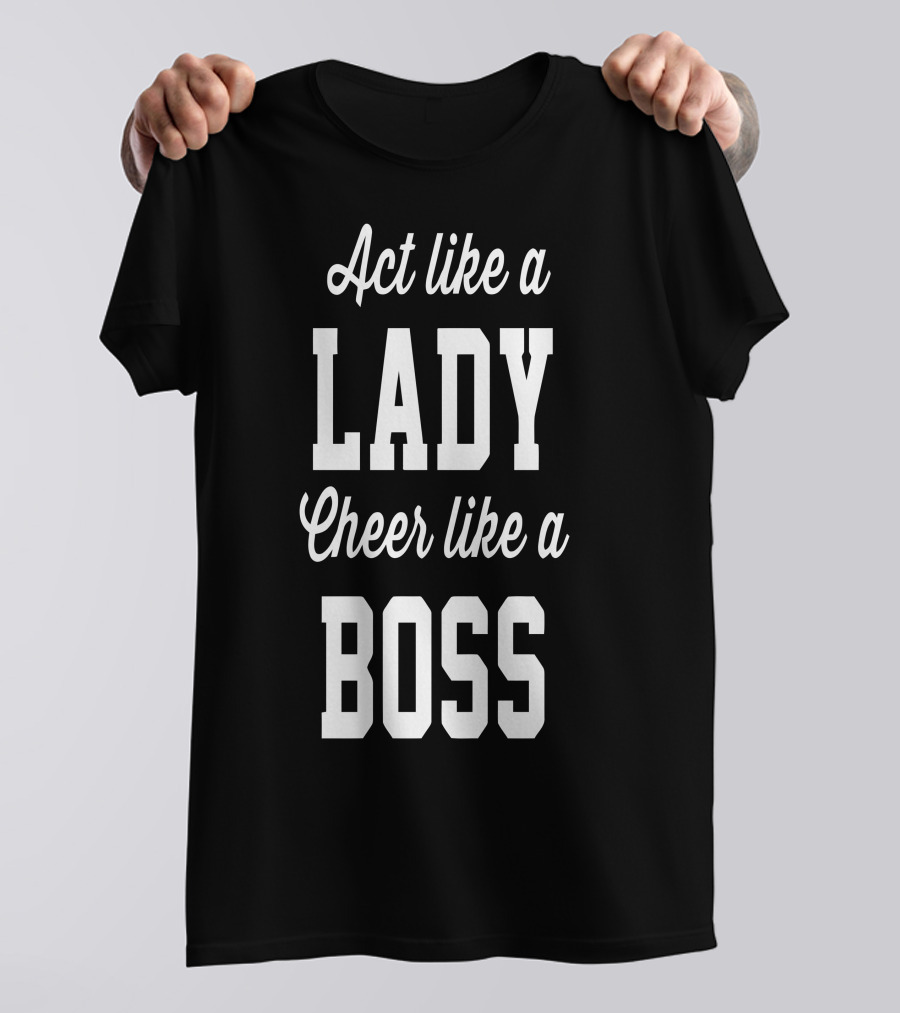 Act Like A Lady Cheer Like A Boss T-Shirt