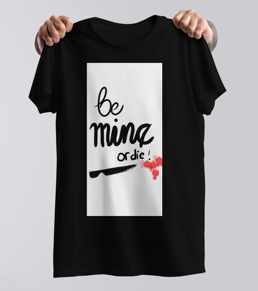 Be Mine Or Die Knife Blood Splatters T-Shirt