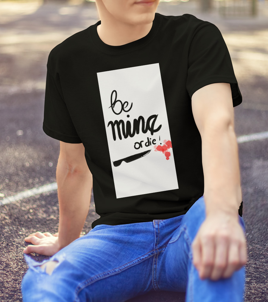 Be Mine Or Die Knife Blood Splatters T-Shirt