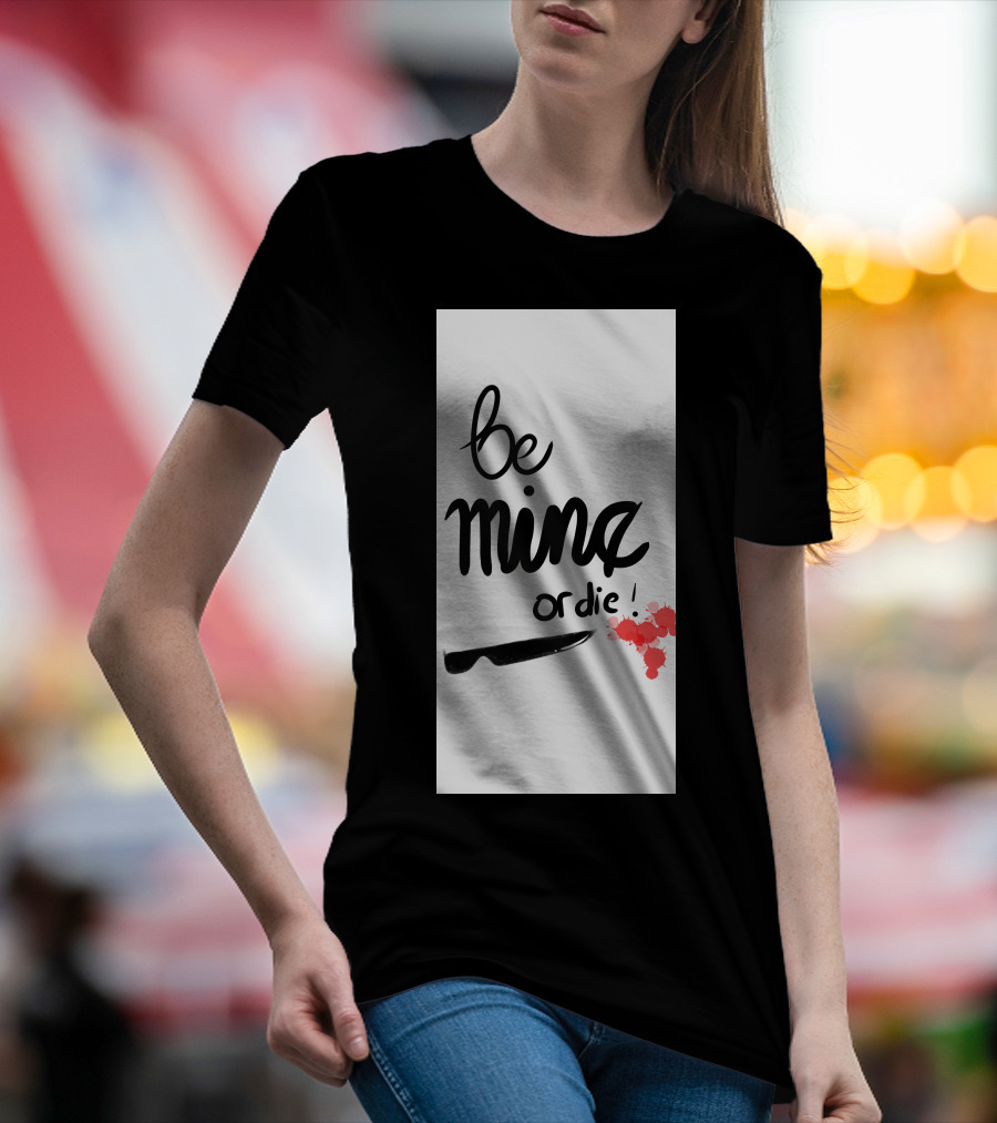 Be Mine Or Die Knife Blood Splatters T-Shirt