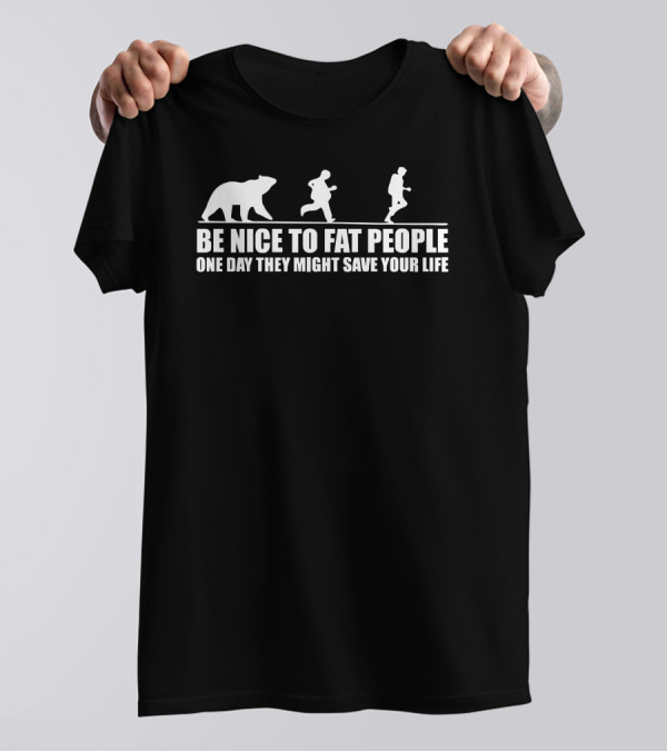 Be Nice To Fat People One Day They Might Save Your Life Bear Chase Joke T-Shirt