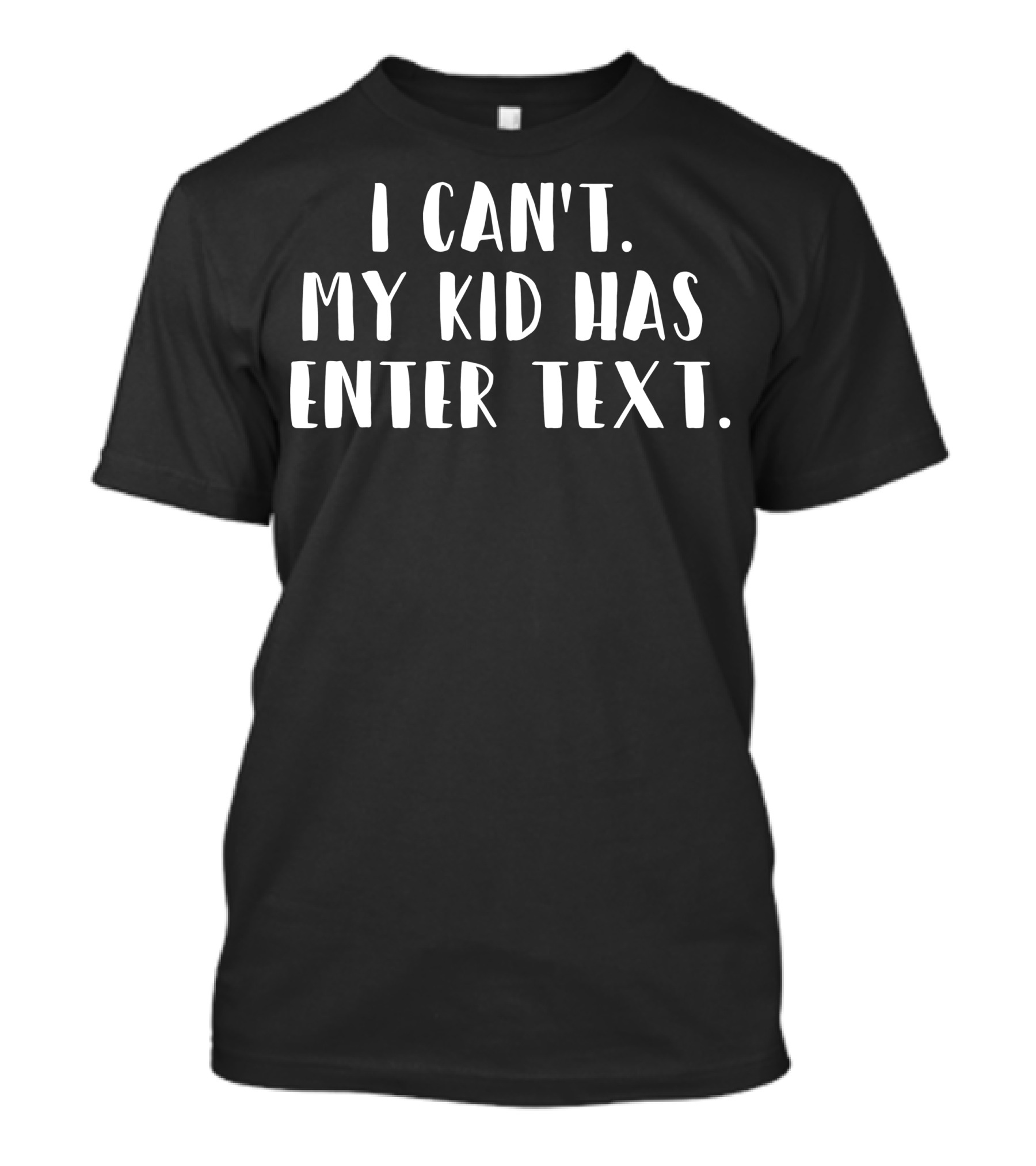 I Can't. My Kid Has Enter Text T-Shirt