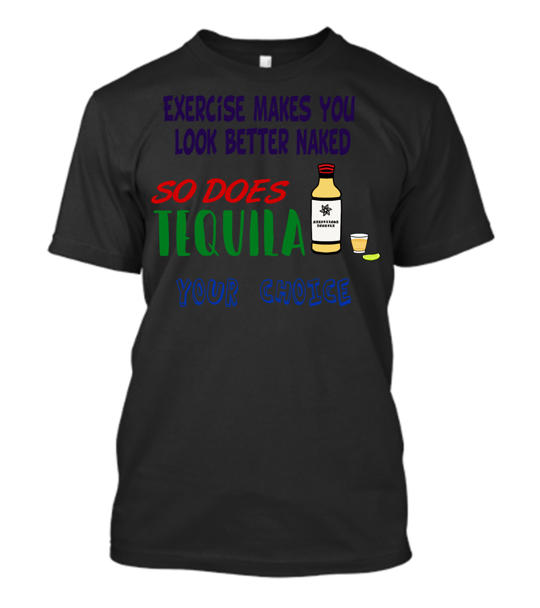 Exercise Makes You Look Better Naked So Does Tequila Your Choice T-Shirt