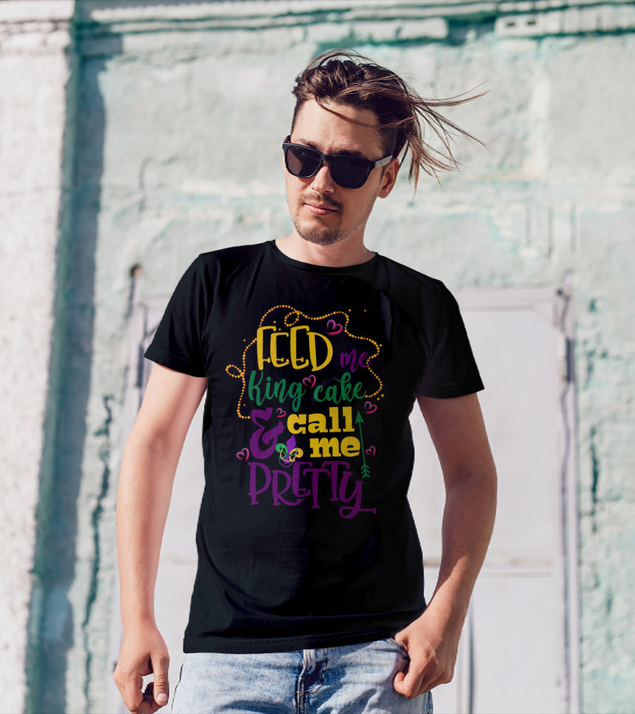 Feed Me King Cake Call Me Pretty T-Shirt