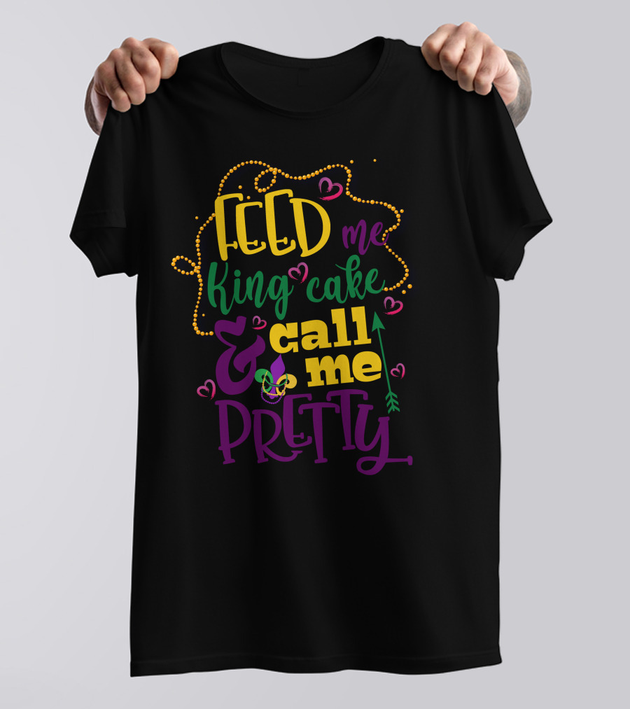 Feed Me King Cake Call Me Pretty T-Shirt