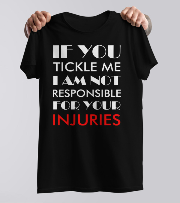 If You Tickle Me I Am Not Responsible For Your Injuries Geekery Nerdy T-Shirt