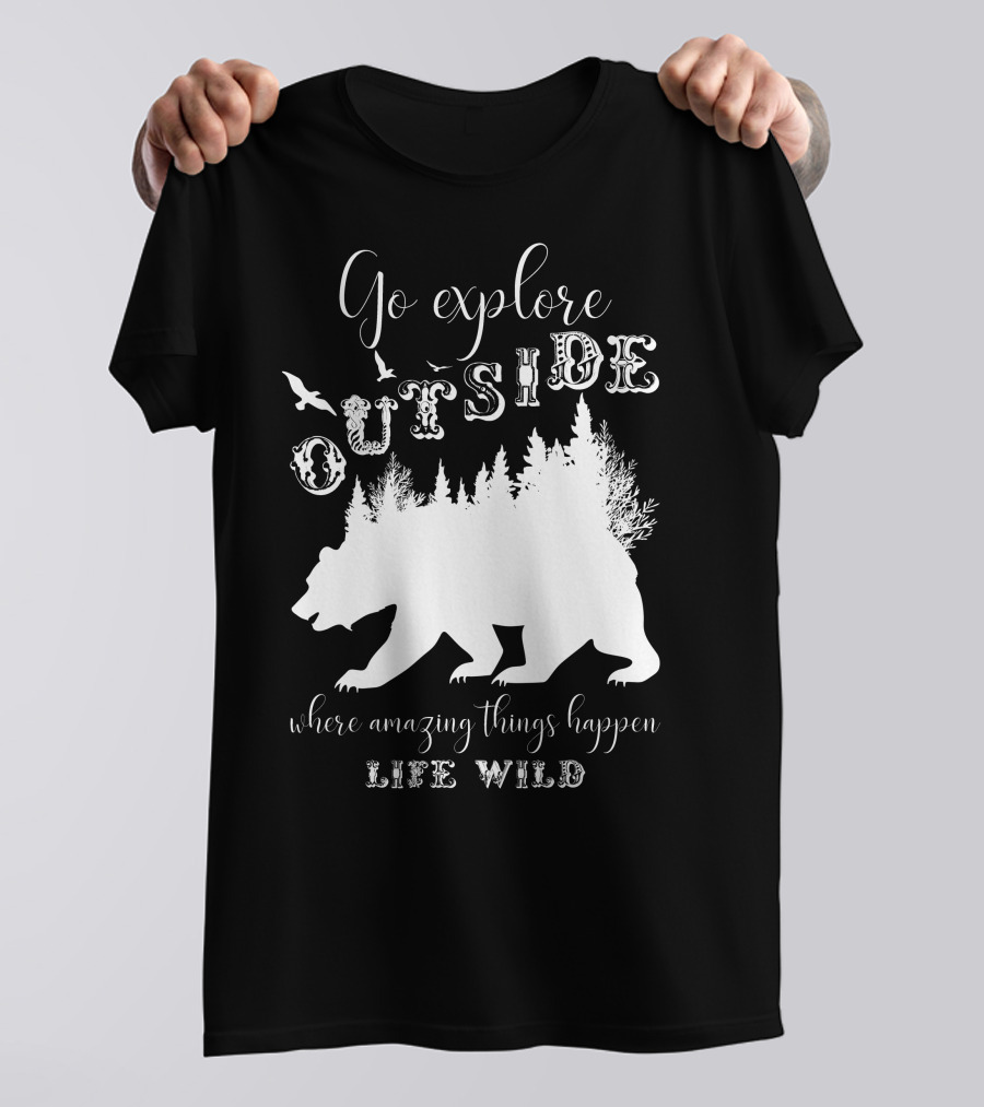 Go Explore Outside Where Amazing Things Happen Life Wild T-Shirt