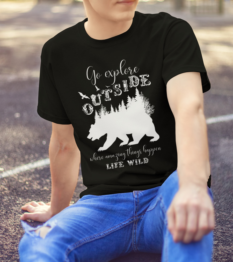 Go Explore Outside Where Amazing Things Happen Life Wild T-Shirt